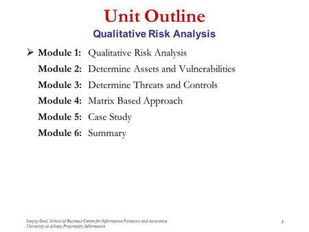 Sanjay Goel, School of Business/Center for Information Forensics and Assurance University at Albany Proprietary Information 1 Unit Outline Qualitative.