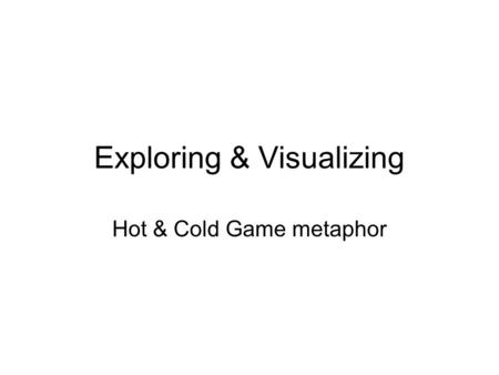 Exploring & Visualizing Hot & Cold Game metaphor.