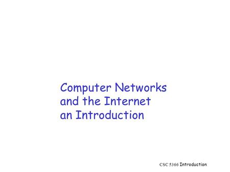 CSC 5366 Introduction Computer Networks and the Internet an Introduction.