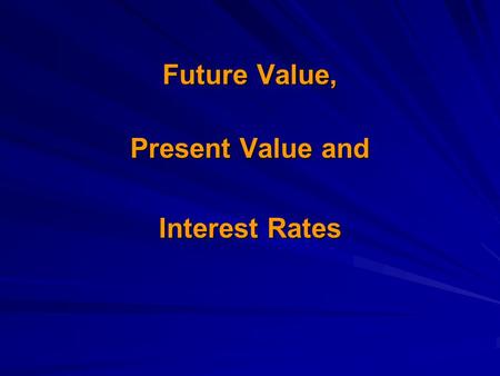 Future Value, Present Value and Present Value and Interest Rates.