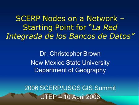 SCERP Nodes on a Network – Starting Point for “La Red Integrada de los Bancos de Datos” Dr. Christopher Brown New Mexico State University Department of.