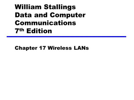 William Stallings Data and Computer Communications 7 th Edition Chapter 17 Wireless LANs.
