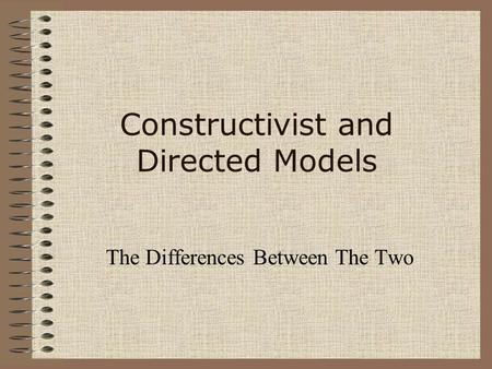 Constructivist and Directed Models The Differences Between The Two.