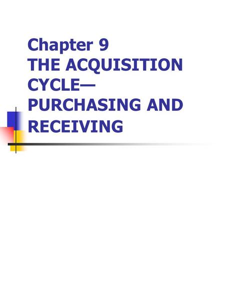Chapter 9 THE ACQUISITION CYCLE— PURCHASING AND RECEIVING
