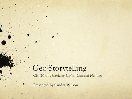Geo-Storytelling Ch. 20 of Theorizing Digital Cultural Heritage Presented by Sandra Wilson.