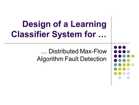 Design of a Learning Classifier System for … … Distributed Max-Flow Algorithm Fault Detection.