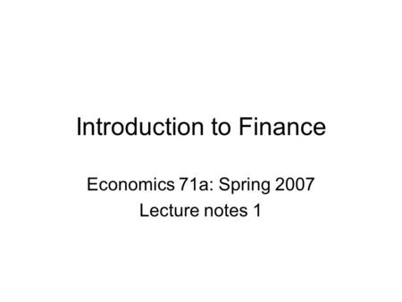Introduction to Finance Economics 71a: Spring 2007 Lecture notes 1.