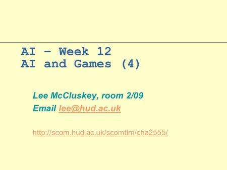 AI – Week 12 AI and Games (4) Lee McCluskey, room 2/09