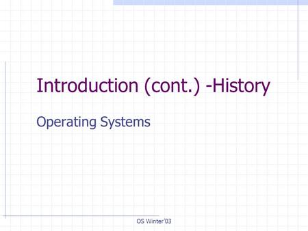 OS Winter’03 Introduction (cont.) -History Operating Systems.