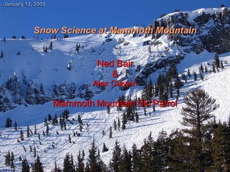 Snow Science at Mammoth Mountain Ned Bair & Alex Clayton Mammoth Mountain Ski Patrol.