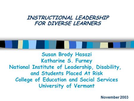 INSTRUCTIONAL LEADERSHIP FOR DIVERSE LEARNERS Susan Brody Hasazi Katharine S. Furney National Institute of Leadership, Disability, and Students Placed.