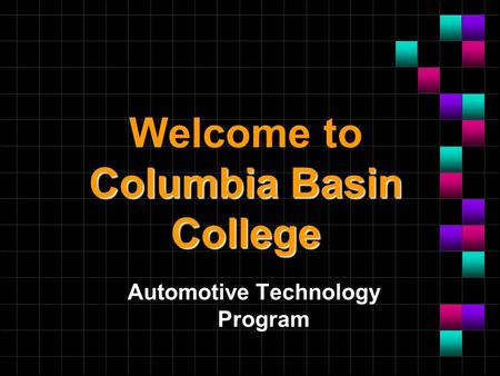 Columbia Basin College Welcome to Columbia Basin College Automotive Technology Program.