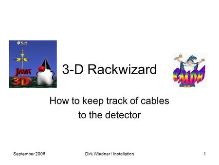 September 2006Dirk Wiedner / Installation1 3-D Rackwizard How to keep track of cables to the detector.