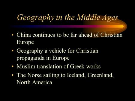 Geography in the Middle Ages China continues to be far ahead of Christian Europe Geography a vehicle for Christian propaganda in Europe Muslim translation.