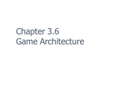 Chapter 3.6 Game Architecture. 2 Overall Architecture The code for modern games is highly complex With code bases exceeding a million lines of code, a.
