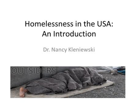 Homelessness in the USA: An Introduction Dr. Nancy Kleniewski.
