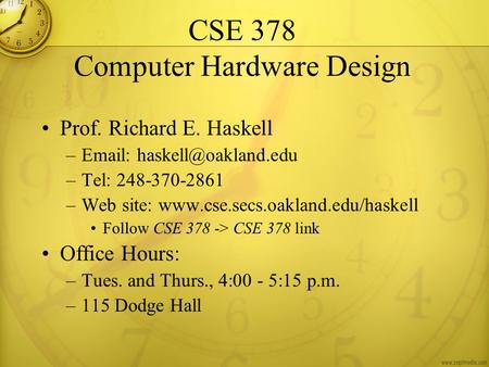 CSE 378 Computer Hardware Design Prof. Richard E. Haskell –  –Tel: 248-370-2861 –Web site:  Follow.