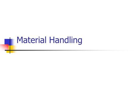 Material Handling. Materials Handling Materials handling is a non-value activity that your customer is unwilling to pay for. Constantly question material.