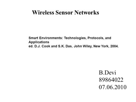 Wireless Sensor Networks Smart Environments: Technologies, Protocols, and Applications ed. D.J. Cook and S.K. Das, John Wiley, New York, 2004. B.Devi 89864022.