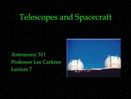 Telescopes and Spacecraft Astronomy 311 Professor Lee Carkner Lecture 7.