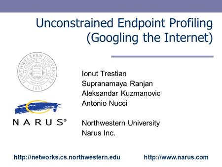 Unconstrained Endpoint Profiling (Googling the Internet)‏ Ionut Trestian Supranamaya Ranjan Aleksandar Kuzmanovic Antonio Nucci Northwestern University.