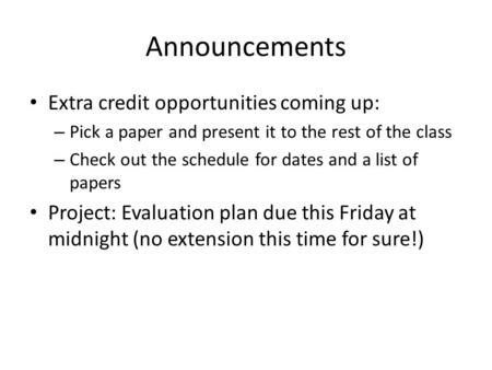 Announcements Extra credit opportunities coming up: – Pick a paper and present it to the rest of the class – Check out the schedule for dates and a list.