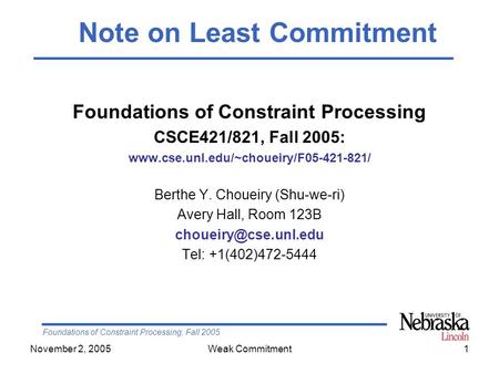 Foundations of Constraint Processing, Fall 2005 November 2, 2005Weak Commitment1 Foundations of Constraint Processing CSCE421/821, Fall 2005: www.cse.unl.edu/~choueiry/F05-421-821/