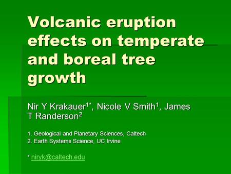 Volcanic eruption effects on temperate and boreal tree growth Nir Y Krakauer 1*, Nicole V Smith 1, James T Randerson 2 1. Geological and Planetary Sciences,