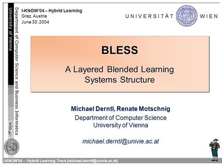 Title Subtitle I-KNOW'04 -- Hybrid Learning Track BLESS A Layered Blended Learning Systems Structure Michael Derntl, Renate.