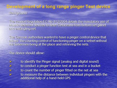 Development of a long range pinger Test device Background: The council Regulation EC No 812/2004 details the mandatory use of acustic deterrent devices.