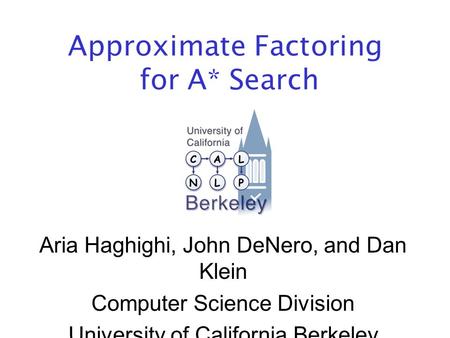 Approximate Factoring for A* Search Aria Haghighi, John DeNero, and Dan Klein Computer Science Division University of California Berkeley.