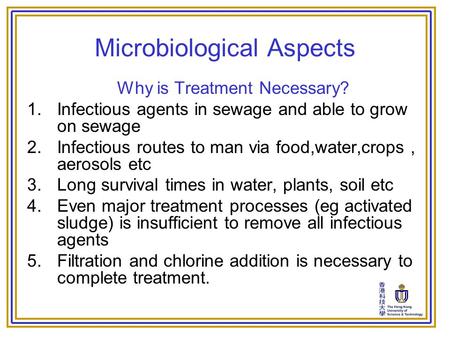 Microbiological Aspects Why is Treatment Necessary? 1.Infectious agents in sewage and able to grow on sewage 2.Infectious routes to man via food,water,crops,