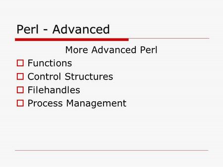 Perl - Advanced More Advanced Perl  Functions  Control Structures  Filehandles  Process Management.