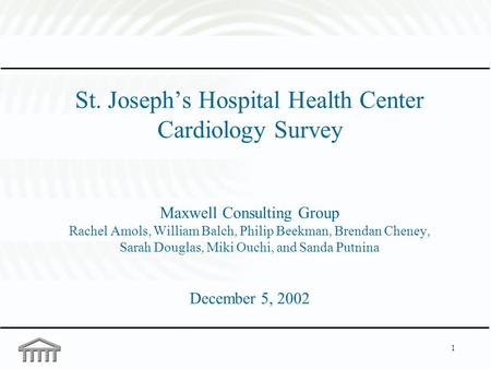 1 St. Joseph’s Hospital Health Center Cardiology Survey Maxwell Consulting Group Rachel Amols, William Balch, Philip Beekman, Brendan Cheney, Sarah Douglas,