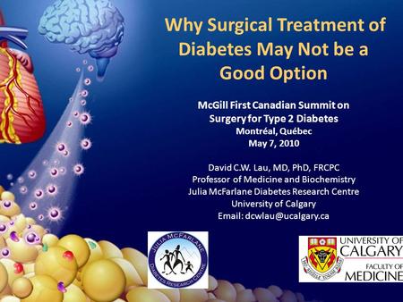Why Surgical Treatment of Diabetes May Not be a Good Option McGill First Canadian Summit on Surgery for Type 2 Diabetes Montréal, Québec May 7, 2010 David.