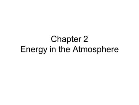 Chapter 2 Energy in the Atmosphere. Energy It’s what makes things happen.