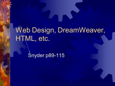 Web Design, DreamWeaver, HTML, etc. Snyder p89-115.