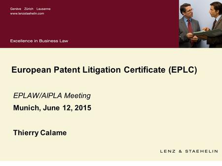 European Patent Litigation Certificate (EPLC) EPLAW/AIPLA Meeting Munich, June 12, 2015 Thierry Calame.