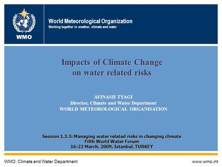 World Meteorological Organization Working together in weather, climate and water WMO: Climate and Water Departmentwww.wmo.int WMO AVINASH TYAGI Director,