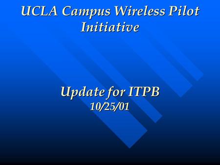 UCLA Campus Wireless Pilot Initiative Update for ITPB 10/25/01.