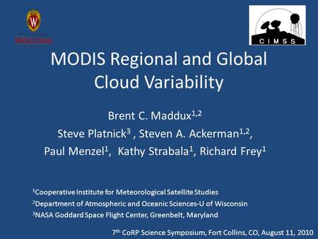MODIS Regional and Global Cloud Variability Brent C. Maddux 1,2 Steve Platnick 3, Steven A. Ackerman 1,2, Paul Menzel 1, Kathy Strabala 1, Richard Frey.