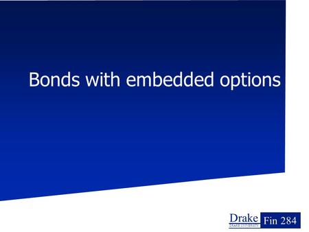 Drake DRAKE UNIVERSITY Fin 284 Bonds with embedded options.