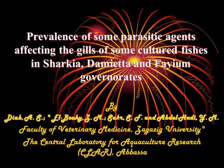 Prevalence of some parasitic agents affecting the gills of some cultured fishes in Sharkia, Damietta and Fayium governorates By Diab, A. S.; * El-Bouhy,