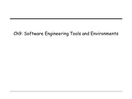 Ch9: Software Engineering Tools and Environments.