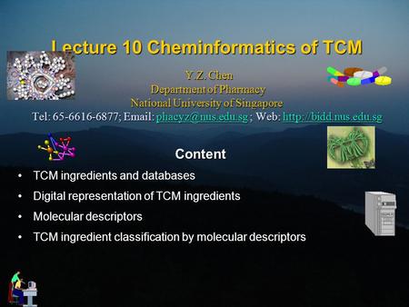 Lecture 10 Cheminformatics of TCM Y.Z. Chen Department of Pharmacy National University of Singapore Tel: 65-6616-6877;   ; Web: