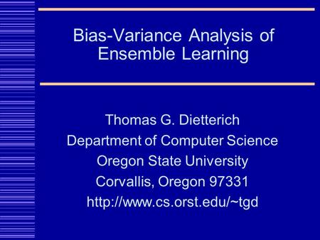 Thomas G. Dietterich Department of Computer Science Oregon State University Corvallis, Oregon 97331  Bias-Variance Analysis.