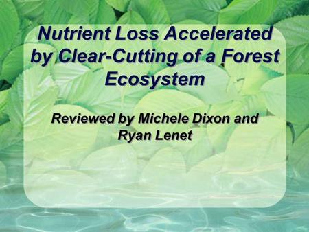 Nutrient Loss Accelerated by Clear-Cutting of a Forest Ecosystem Reviewed by Michele Dixon and Ryan Lenet.