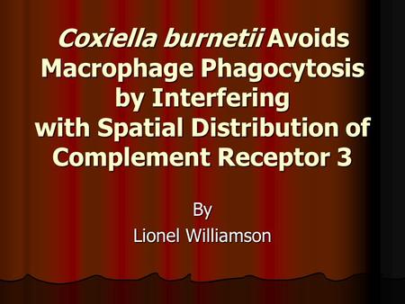 Coxiella burnetii Avoids Macrophage Phagocytosis by Interfering with Spatial Distribution of Complement Receptor 3 By Lionel Williamson.