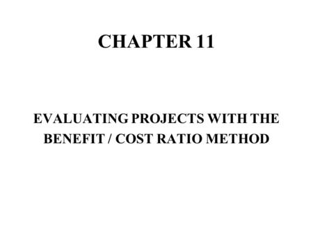 EVALUATING PROJECTS WITH THE BENEFIT / COST RATIO METHOD