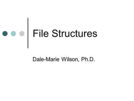 File Structures Dale-Marie Wilson, Ph.D.. Basic Concepts Primary storage Main memory Inappropriate for storing database Volatile Secondary storage Physical.